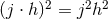 2 2 2 (j ⋅ h) = j h
