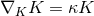 ∇ K = κK K