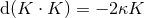 d(K ⋅ K ) = − 2 κK