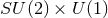 SU (2) × U (1)