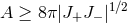A ≥ 8π|J+J − |1∕2