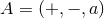A = (+, − ,a )