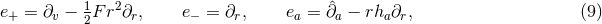 1 2 ˆ e+ = ∂v − 2Fr ∂r, e− = ∂r, ea = ∂a − rha∂r, (9 )