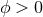 Ο > 0