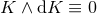 K ∧ dK ≡ 0
