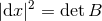 |dx |2 = det B