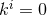 i k = 0