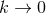 k → 0