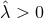 ˆλ > 0