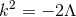 k2 = − 2Λ
