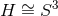 H ∼= S3
