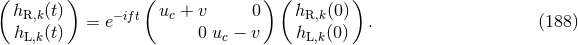 ( ) ( ) ( ) hR,k(t) = e−ift uc + v 0 hR,k(0) . (188 ) hL,k(t) 0 uc − v hL,k(0)