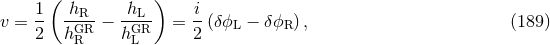 ( ) 1- hR-- hL-- i- v = 2 hGRR − hGLR = 2 (δϕL − δϕR) , (189 )