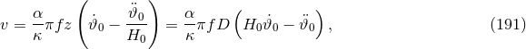 ( ¨ ) ( ) v = α-πf z 𝜗˙0 − -𝜗0 = α-πf D H0 𝜗˙0 − ¨𝜗0 , (191 ) κ H0 κ