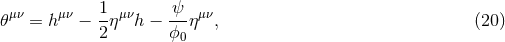 1 ψ 𝜃μν = h μν − --ημνh − ---ημν, (20 ) 2 ϕ0