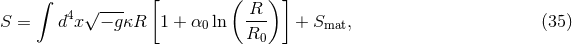 ∫ [ ( ) ] 4 √ --- R S = d x − gκR 1 + α0ln --- + Smat, (35 ) R0