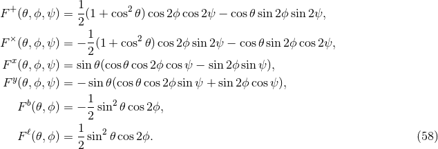+ 1- 2 F (𝜃,ϕ,ψ ) = 2(1 + cos 𝜃 )cos2ϕ cos2 ψ − cos𝜃 sin 2ϕ sin 2ψ, 1 F ×(𝜃,ϕ,ψ ) = − -(1 + cos2𝜃) cos2ϕ sin 2ψ − cos 𝜃sin2 ϕcos 2ψ, x 2 F (𝜃,ϕ,ψ ) = sin 𝜃(cos𝜃 cos2ϕ cosψ − sin 2ϕ sin ψ), F y(𝜃,ϕ,ψ ) = − sin𝜃(cos 𝜃cos2ϕ sinψ + sin 2ϕ cosψ), 1 F b(𝜃,ϕ) = − --sin2 𝜃cos 2ϕ, 2 F ℓ(𝜃,ϕ) = 1-sin2 𝜃cos 2ϕ. (58 ) 2