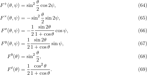 + 2 𝜃 F (𝜃,ψ) = sin 2 cos 2ψ, (64 ) 𝜃 F× (𝜃,ψ) = − sin2 -sin2 ψ, (65 ) 2 F x(𝜃,ψ) = − 1--sin2𝜃---cosψ, (66 ) 2 1 + cos𝜃 y 1 sin 2𝜃 F (𝜃,ψ) = -----------sin ψ, (67 ) 2 1 + cos𝜃 F b(𝜃) = sin2 𝜃-, (68 ) 2 ℓ 1 cos2 𝜃 F (𝜃) = -----------. (69 ) 2 1 + cos𝜃