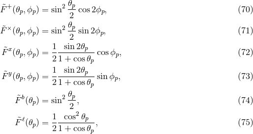 &tidle;+ 2 𝜃p F (𝜃p,ϕp) = sin 2 cos2ϕp, (70 ) 𝜃 F&tidle;×(𝜃p,ϕp) = sin2-p sin 2ϕp, (71 ) 2 &tidle;x 1--sin2-𝜃p-- F (𝜃p,ϕp) = 2 1 + cos𝜃p cosϕp, (72 ) F&tidle;y(𝜃p,ϕp) = 1--sin2-𝜃p--sin ϕp, (73 ) 2 1 + cos𝜃p b 2 𝜃p &tidle;F (𝜃p) = sin --, (74 ) 22 &tidle;F ℓ(𝜃p) = 1--cos--𝜃p-, (75 ) 2 1 + cos𝜃p