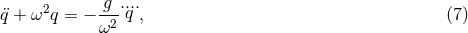 2 -g-.... ¨q + ω q = − ω2 q , (7 )