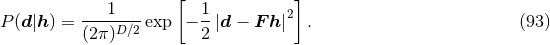 1 [ 1 ] P(d |h ) = ----D∕2-exp − -|d − F h |2 . (93 ) (2π) 2