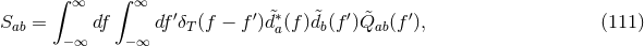 ∫ ∞ ∫ ∞ S = df df′δ (f − f′)&tidle;d∗(f)&tidle;d (f′) &tidle;Q (f′), (111 ) ab −∞ −∞ T a b ab