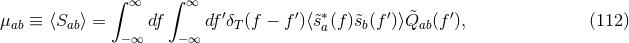 ∫ ∫ ∞ ∞ ′ ′ ∗ ′ &tidle; ′ μab ≡ ⟨Sab⟩ = df df δT(f − f )⟨&tidle;sa(f)&tidle;sb(f )⟩Qab (f), (112 ) −∞ −∞