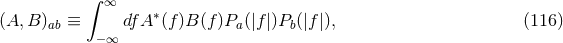 ∫ ∞ (A,B ) ≡ dfA ∗(f)B (f)P (|f|)P (|f |), (116 ) ab −∞ a b