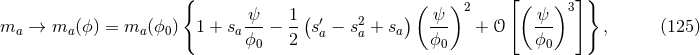 { ( ) [ ( ) ]} ψ 1 ( ′ 2 ) ψ 2 ψ 3 ma → ma (ϕ) = ma (ϕ0) 1 + saϕ--− 2- sa − sa + sa ϕ-- + 𝒪 ϕ-- , (125 ) 0 0 0