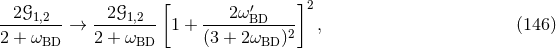 [ ] -2𝒢1,2-- -2𝒢1,2-- ---2-ω′BD---- 2 2 + ω → 2 + ω 1 + (3 + 2ω )2 , (146 ) BD BD BD