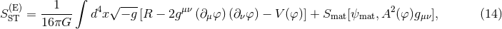 ∫ (E) 1 4 √--- μν 2 S ST = ------ d x − g [R − 2g (∂ μφ)(∂νφ ) − V(φ )] + Smat[ψmat,A (φ)gμν], (14 ) 16πG