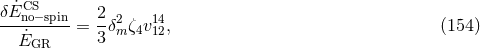 ˙CS δE-no−spin = 2-δ2ζ v14, (154 ) E˙GR 3 m 4 12