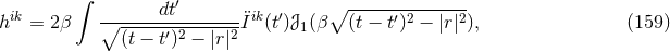 ∫ ′ hik = 2β ∘------dt-------¨Iik(t′)𝒥 (β∘ (t-−-t′)2 −-|r|2), (159 ) (t − t′)2 − |r|2 1