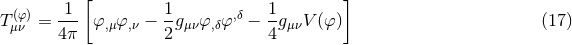 [ ] (φ) 1 1 ,δ 1 Tμν = --- φ,μφ,ν − --gμνφ,δφ − --gμνV(φ ) (17 ) 4π 2 4