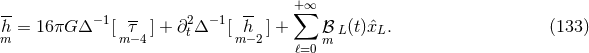 + ∞ -- − 1 -- 2 −1 -- ∑ hm = 16πG Δ [mτ−4] + ∂tΔ [mh− 2] + ℬm L(t)ˆxL. (133 ) ℓ=0