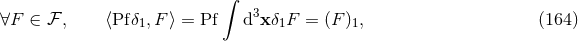 ∫ ∀F ∈ ℱ , ⟨Pfδ1,F ⟩ = Pf d3x δ1F = (F )1, (164 )
