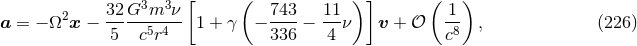 3 3 [ ( )] ( ) a = − Ω2x − 32-G-m--ν- 1 + γ − 743-− 11ν v + 𝒪 -1 , (226 ) 5 c5r4 336 4 c8