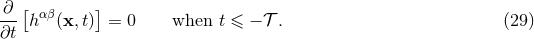 ∂--[ αβ ] ∂t h (x,t) = 0 when t ≤ − 𝒯 . (29)