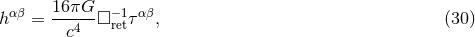 αβ 16 πG −1 αβ h = --c4--□ retτ , (30 )