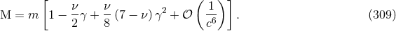 [ ( )] ν- ν- 2 -1 M = m 1 − 2 γ + 8 (7 − ν)γ + 𝒪 c6 . (309 )