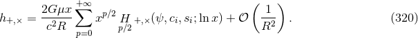 + ∞ ( ) h = 2G-μx-∑ xp∕2 (ψ,c ,s ;ln x) + 𝒪 -1- . (320 ) +,× c2R Hp∕2+,× i i R2 p=0