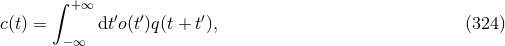 ∫ +∞ c(t) = dt′o(t′)q(t + t′), (324 ) −∞
