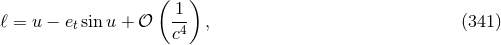 ( 1) ℓ = u − etsin u + 𝒪 -4 , (341 ) c