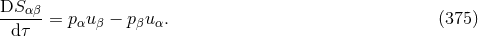 DS-αβ-= pαu β − p βuα. (375 ) dτ