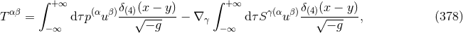 ∫ +∞ δ (x − y) ∫ +∞ δ (x − y) Tα β = d τp(αu β)-(4)√--------− ∇ γ dτS γ(αu β)-(4)√-------, (378 ) −∞ − g −∞ − g