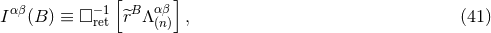 [ ] Iαβ(B ) ≡ □ −1 ^rB Λαβ , (41 ) ret (n)