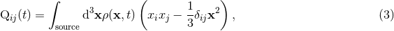 ∫ ( ) 3 1 2 Qij(t) = d xρ(x,t) xixj − --δijx , (3 ) source 3