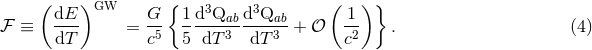 ( )GW { 3 3 ( ) } ℱ ≡ dE-- = G- 1-d-Qab-d-Qab-+ 𝒪 -1 . (4 ) dT c5 5 dT3 dT3 c2