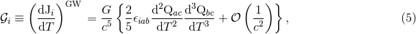 ( ) { ( )} dJi GW G 2 d2Qac d3Qbc 1 𝒢i ≡ ---- = -5 --𝜖iab----2-----3-+ 𝒪 -2 , (5 ) dT c 5 dT dT c