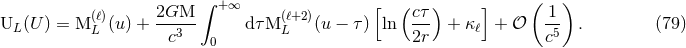 (ℓ) 2GM ∫ +∞ (ℓ+2) [ (cτ ) ] ( 1 ) UL(U ) = M L (u) + --3-- dτ M L (u − τ) ln --- + κℓ + 𝒪 -5 . (79 ) c 0 2r c